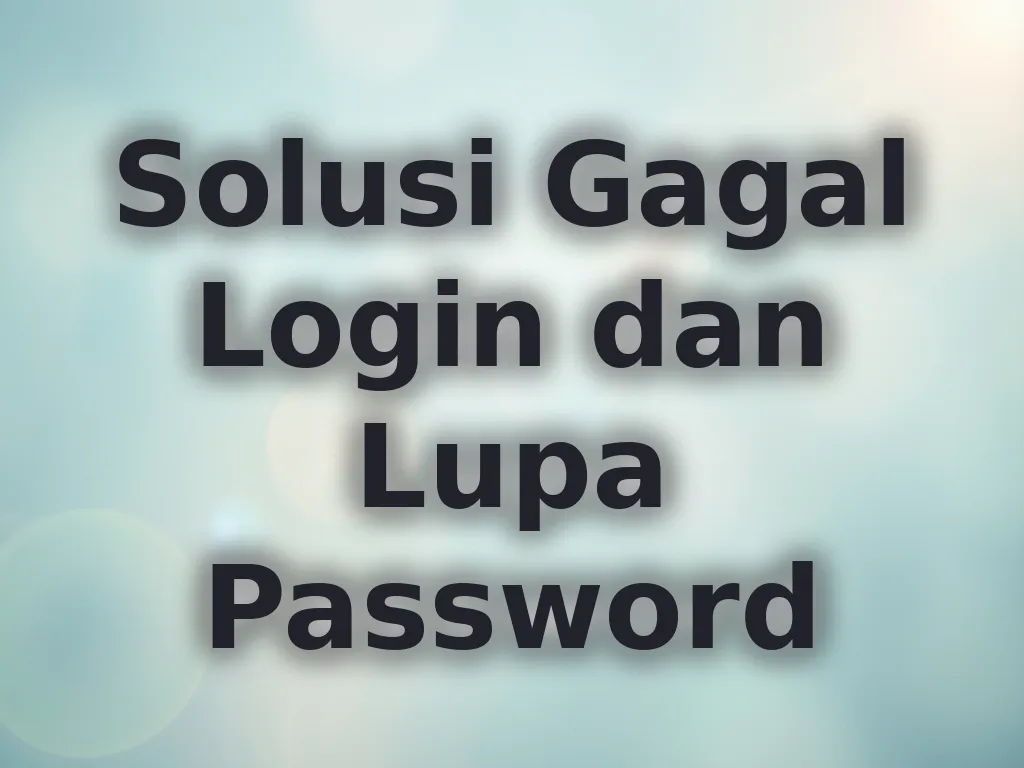Solusi Gagal Login dan Lupa Password