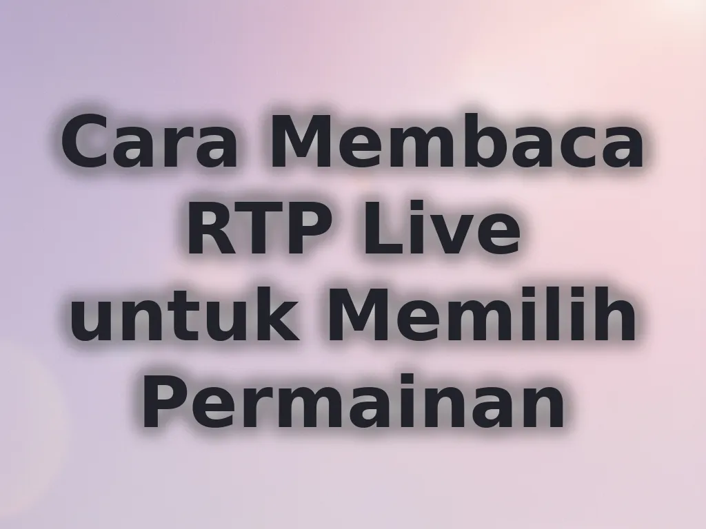 Cara Membaca RTP Live untuk Memilih Permainan