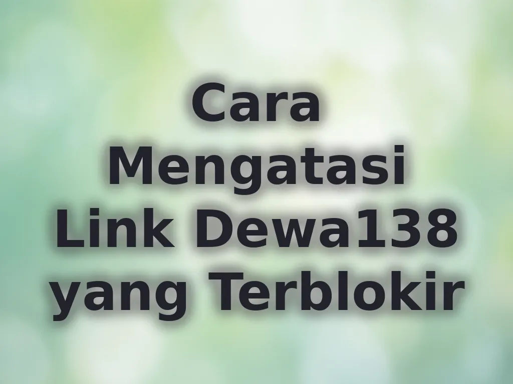 Cara Mengatasi Link Dewa138 yang Terblokir