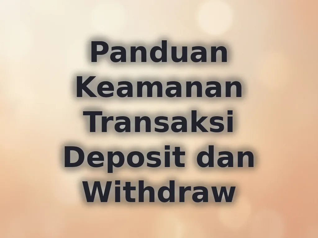 Panduan Keamanan Transaksi Deposit dan Withdraw